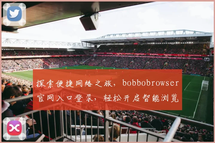 探索便捷网络之旅，bobbobrowser官网入口登录，轻松开启智能浏览体验，两步即可登录