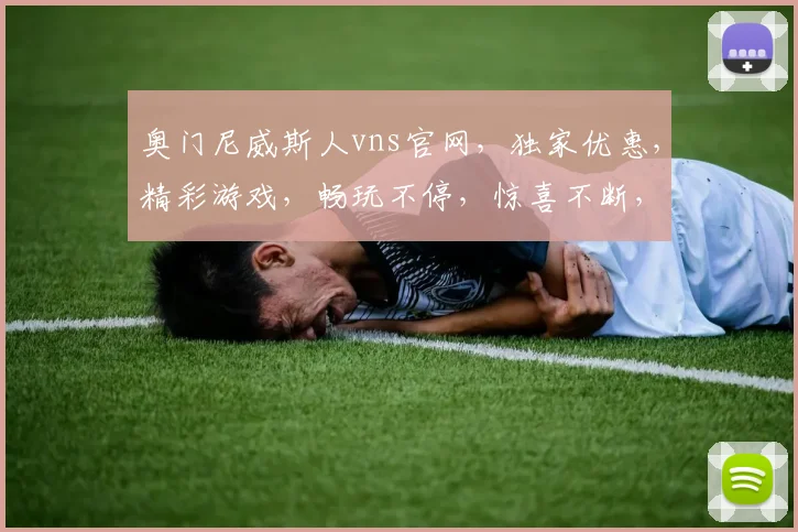 奥门尼威斯人vns官网，独家优惠，精彩游戏，畅玩不停，惊喜不断，不容错过
